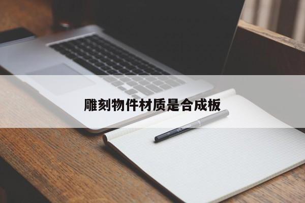 雕刻物件材质是合成板