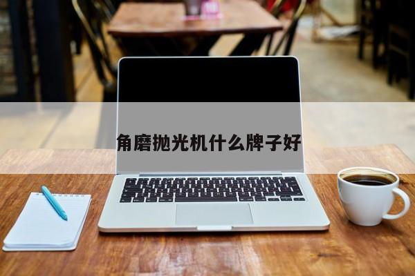 角磨抛光机什么牌子好